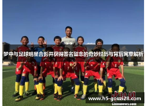梦中与足球明星合影并获得签名留念的奇妙经历与背后寓意解析
