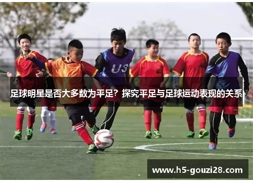 足球明星是否大多数为平足？探究平足与足球运动表现的关系